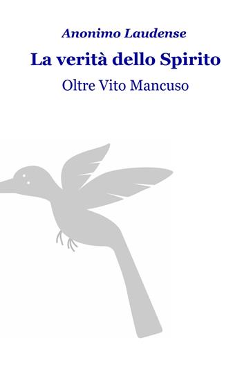 La verità dello spirito. Oltre Vito Mancuso - Anonimo Laudense - Libro ilmiolibro self publishing 2019, La community di ilmiolibro.it | Libraccio.it