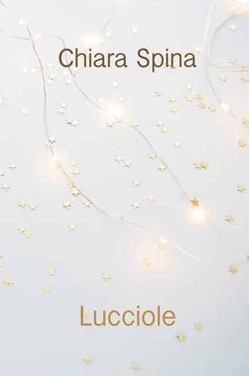 Lucciole - Chiara Spina - Libro ilmiolibro self publishing 2019, La community di ilmiolibro.it | Libraccio.it