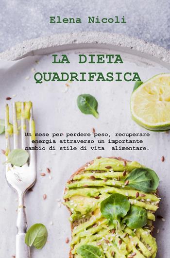 La dieta quadrifasica. Un mese per perdere peso, recuperare energia attraverso un importante cambio di stile di vita alimentare - Elena Nicoli - Libro ilmiolibro self publishing 2019, La community di ilmiolibro.it | Libraccio.it