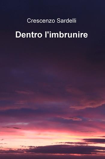 Dentro l'imbrunire - Crescenzo Sardelli - Libro ilmiolibro self publishing 2019, La community di ilmiolibro.it | Libraccio.it