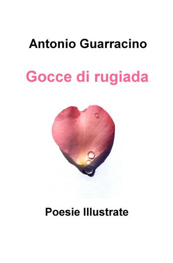 Gocce di rugiada - Antonio Guarracino - Libro ilmiolibro self publishing 2019, La community di ilmiolibro.it | Libraccio.it