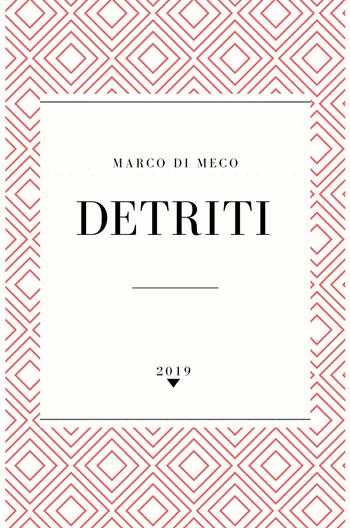Detriti - Marco Di Meco - Libro ilmiolibro self publishing 2019, La community di ilmiolibro.it | Libraccio.it