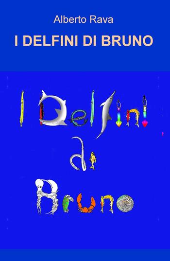 I delfini di Bruno - Alberto Rava - Libro ilmiolibro self publishing 2019, La community di ilmiolibro.it | Libraccio.it