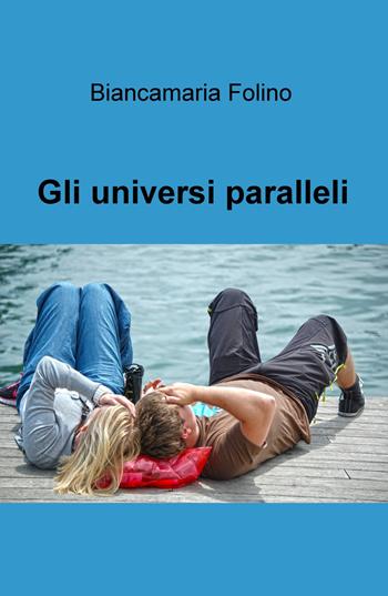 Gli universi paralleli - Biancamaria Folino - Libro ilmiolibro self publishing 2019, La community di ilmiolibro.it | Libraccio.it