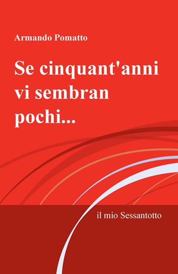 Se cinquant'anni vi sembran pochi.... il mio Sessantotto - Armando Pomatto - Libro ilmiolibro self publishing 2019, La community di ilmiolibro.it | Libraccio.it