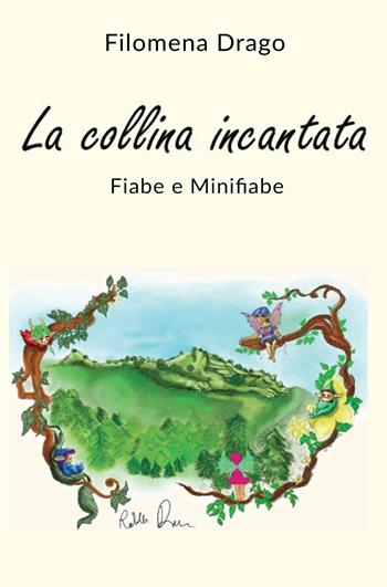 La collina incantata. Fiabe e minifiabe - Filomena Drago - Libro ilmiolibro self publishing 2019, La community di ilmiolibro.it | Libraccio.it
