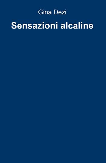 Sensazioni alcaline - Gina Dezi - Libro ilmiolibro self publishing 2019, La community di ilmiolibro.it | Libraccio.it
