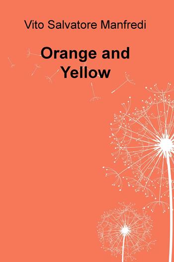Orange and yellow. Ediz. italiana - Vito Salvatore Manfredi - Libro ilmiolibro self publishing 2019, La community di ilmiolibro.it | Libraccio.it