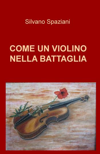 Come un violino nella battaglia - Silvano Spaziani - Libro ilmiolibro self publishing 2019, La community di ilmiolibro.it | Libraccio.it
