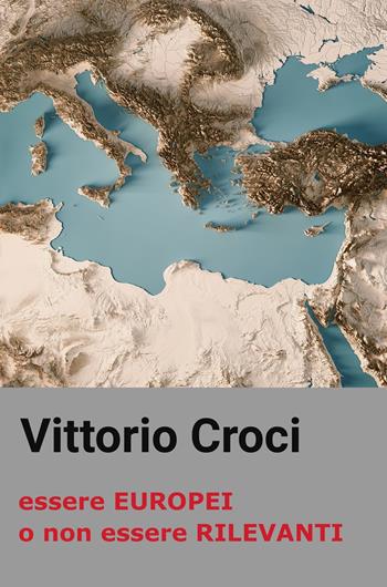 Essere europei o non essere rilevanti - Vittorio Croci - Libro ilmiolibro self publishing 2019, La community di ilmiolibro.it | Libraccio.it