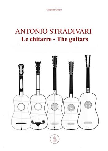 Antonio Stradivari. Le chitarre-Antonio Stradivari. The guitars - Gianpaolo Gregori - Libro ilmiolibro self publishing 2019, La community di ilmiolibro.it | Libraccio.it