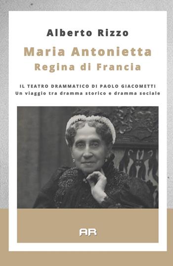 Maria Antonietta regina di Francia. Il teatro drammatico di Paolo Giacometti - Alberto Rizzo - Libro ilmiolibro self publishing 2019, La community di ilmiolibro.it | Libraccio.it