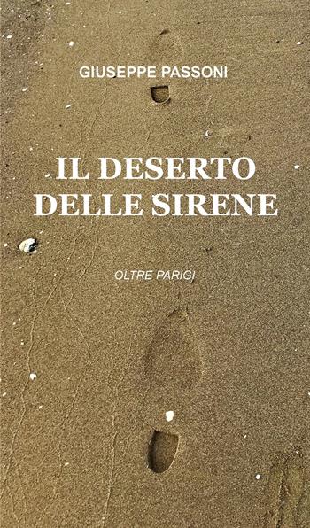 Il deserto delle sirene. Oltre Parigi - Giuseppe Passoni - Libro ilmiolibro self publishing 2019, La community di ilmiolibro.it | Libraccio.it