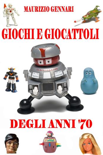 Giochi e giocattoli degli anni '70 - Maurizio Gennari - Libro ilmiolibro self publishing 2019, La community di ilmiolibro.it | Libraccio.it
