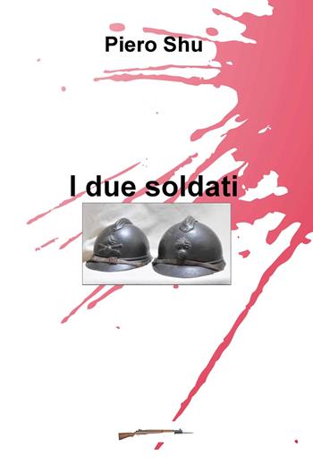 I due soldati - Piero Shu - Libro ilmiolibro self publishing 2019, La community di ilmiolibro.it | Libraccio.it