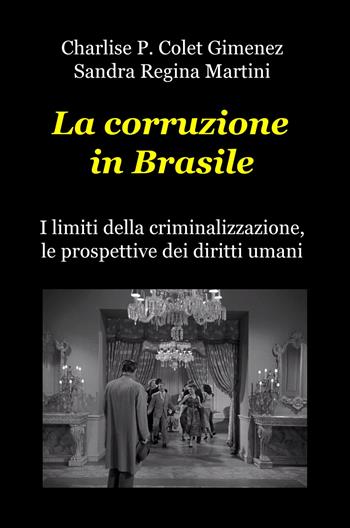 La corruzione in Brasile. I limiti della criminalizzazione, le prospettive dei diritti umani - Charlise P. Colet Gimenez, Sandra Regina Martini - Libro ilmiolibro self publishing 2019, La community di ilmiolibro.it | Libraccio.it