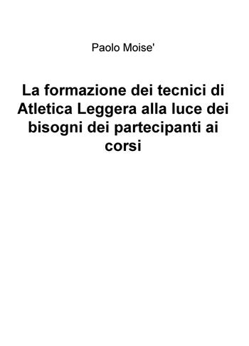 La formazione dei tecnici di atletica leggera alla luce dei bisogni dei partecipanti ai corsi - Paolo Moisè - Libro ilmiolibro self publishing 2019, La community di ilmiolibro.it | Libraccio.it