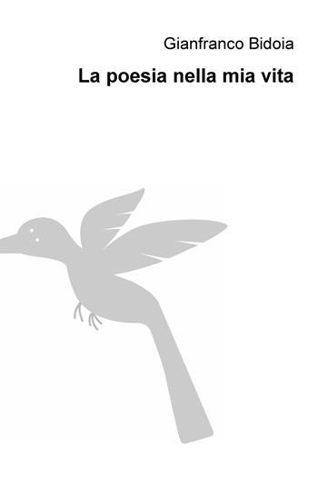 La poesia nella mia vita - Gianfranco Bidoia - Libro ilmiolibro self publishing 2019, La community di ilmiolibro.it | Libraccio.it