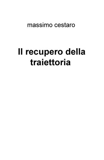 Il recupero della traiettoria - Massimo Cestaro - Libro ilmiolibro self publishing 2019, La community di ilmiolibro.it | Libraccio.it