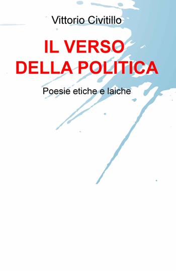 Il verso della politica. Poesie etiche e laiche - Vittorio Civitillo - Libro ilmiolibro self publishing 2019, La community di ilmiolibro.it | Libraccio.it
