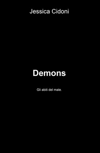 Demons. Gli abiti del male - Jessica Cidoni - Libro ilmiolibro self publishing 2019, La community di ilmiolibro.it | Libraccio.it