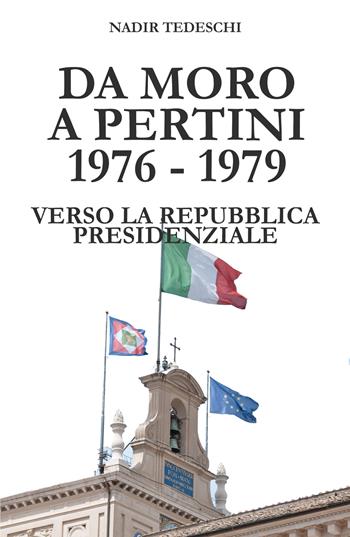 Da Moro a Pertini 1976-1979. Verso la Repubblica presidenziale - Nadir Tedeschi - Libro ilmiolibro self publishing 2019, La community di ilmiolibro.it | Libraccio.it