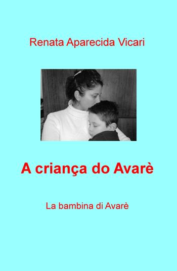 A crianca do Avarè. La bambina di Avarè - Renata Aparecida Vicari - Libro ilmiolibro self publishing 2019, La community di ilmiolibro.it | Libraccio.it