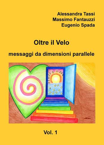 Oltre il velo. Messaggi da dimensioni parallele. Vol. 1 - Alessandra Tassi, Massimo Giuseppe Fantauzzi, Eugenio Spada - Libro ilmiolibro self publishing 2019, La community di ilmiolibro.it | Libraccio.it