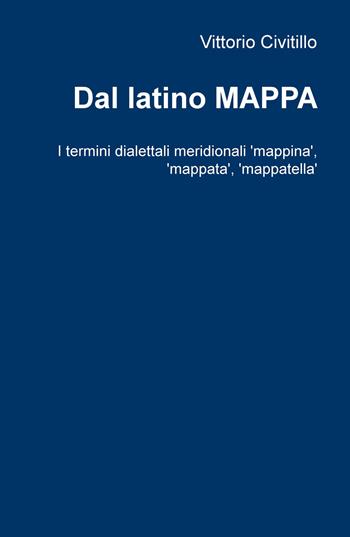 Dal latino mappa. I termini dialettali meridionali 'mappina', 'mappata', 'mappatella' - Vittorio Civitillo - Libro ilmiolibro self publishing 2019, La community di ilmiolibro.it | Libraccio.it