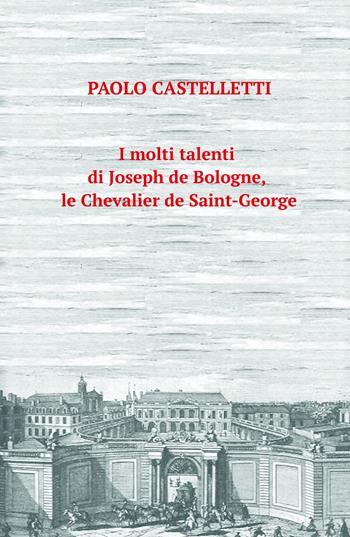 I molti talenti di Joseph de Bologne, le Chevalier de Saint-George - Paolo Castelletti - Libro ilmiolibro self publishing 2019, La community di ilmiolibro.it | Libraccio.it
