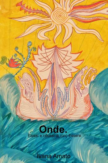 Onde... Flussi e riflussi di (un) essere - Ivana Amato - Libro ilmiolibro self publishing 2019, La community di ilmiolibro.it | Libraccio.it