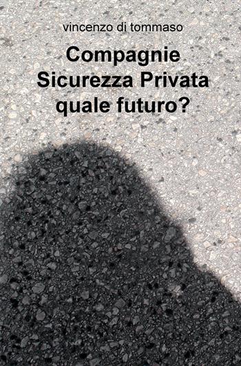 Compagnie sicurezza privata quale futuro? - Vincenzo Di Tommaso - Libro ilmiolibro self publishing 2019, La community di ilmiolibro.it | Libraccio.it