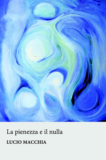 La pienezza e il nulla - Lucio Macchia - Libro ilmiolibro self publishing 2019, La community di ilmiolibro.it | Libraccio.it