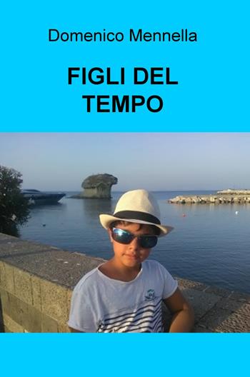 Figli del tempo - Domenico Mennella - Libro ilmiolibro self publishing 2019, La community di ilmiolibro.it | Libraccio.it