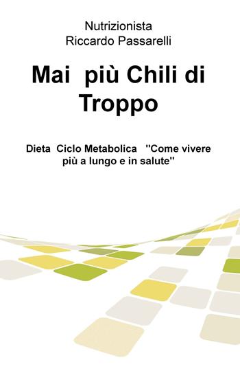 Mai più chili di troppo. Dieta ciclo metabolica «Come vivere più a lungo e in salute» - Riccardo Passarelli - Libro ilmiolibro self publishing 2019, La community di ilmiolibro.it | Libraccio.it