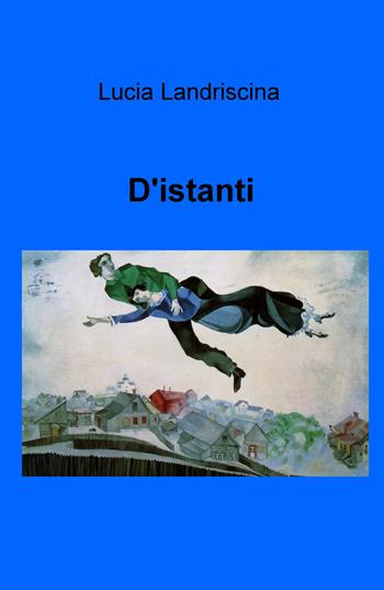 D'istanti - Lucia Landriscina - Libro ilmiolibro self publishing 2019, La community di ilmiolibro.it | Libraccio.it