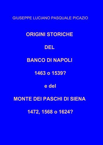 Origini storiche del Banco di Napoli 1463 o 1539? E del Monte dei Paschi di Siena 1472, 1568 o 1624? - Giuseppe Luciano Pasquale Picazio - Libro ilmiolibro self publishing 2019, La community di ilmiolibro.it | Libraccio.it