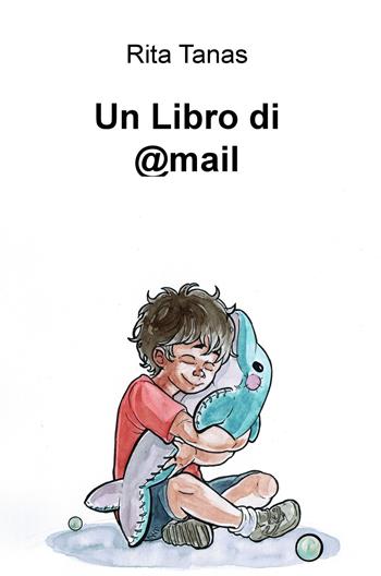 Un libro di @mail. 3 anni di lettere e 5 visite pediatriche per «curare» un bambino con obesità severa - Rita Tanas - Libro ilmiolibro self publishing 2019, La community di ilmiolibro.it | Libraccio.it