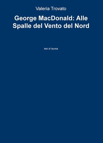 George MacDonald: Alle spalle del vento del nord - Valeria Trovato - Libro ilmiolibro self publishing 2019, La community di ilmiolibro.it | Libraccio.it