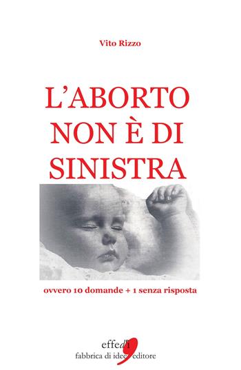 L' aborto non è di sinistra. 20 domande + 1 senza risposta - Vito Rizzo - Libro ilmiolibro self publishing 2019, La community di ilmiolibro.it | Libraccio.it
