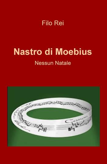 Nastro di Moebius. Nessun Natale - Filo Rei - Libro ilmiolibro self publishing 2019, La community di ilmiolibro.it | Libraccio.it