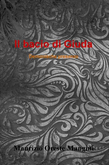 Il bacio di Giuda. Demoniache presenze - Maurizio Oreste Mangini - Libro ilmiolibro self publishing 2019, La community di ilmiolibro.it | Libraccio.it