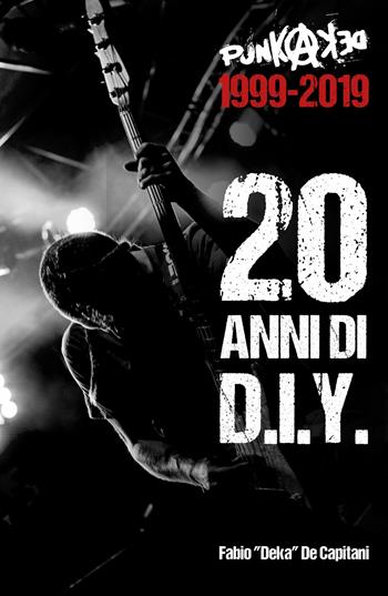 Punkadeka 1999-2019: 20 anni di D.I.Y. - Fabio De Capitani - Libro ilmiolibro self publishing 2019, La community di ilmiolibro.it | Libraccio.it