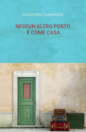 Nessun altro posto è come casa! - Antonella Castelletta - Libro ilmiolibro self publishing 2019, La community di ilmiolibro.it | Libraccio.it