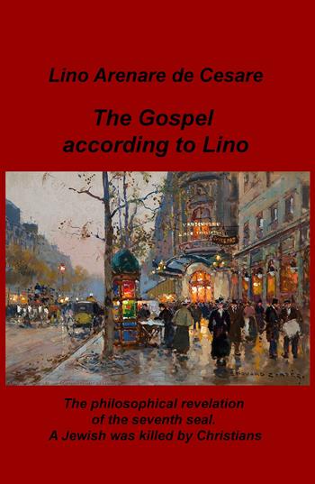 The gospel according to Lino. The philosophical revelation of the seventh seal. A Jewish was killed by Christians. Ediz. italiana - Lino Arenare Zullo - Libro ilmiolibro self publishing 2019, La community di ilmiolibro.it | Libraccio.it