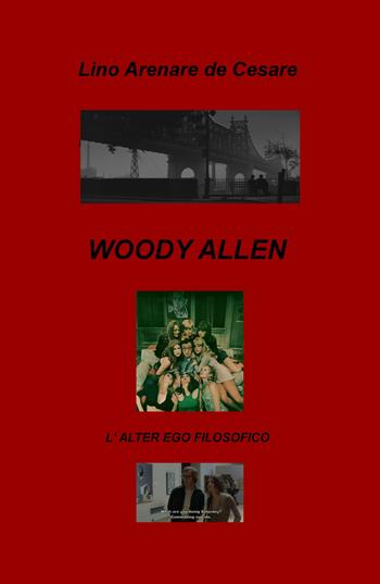 Woody Allen. L'alter ego filosofico - Lino Arenare Zullo - Libro ilmiolibro self publishing 2019, La community di ilmiolibro.it | Libraccio.it