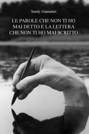 Le parole che non ti ho mai detto e la lettera che non ti ho mai scritto - Sendy Giamattei - Libro ilmiolibro self publishing 2019, La community di ilmiolibro.it | Libraccio.it