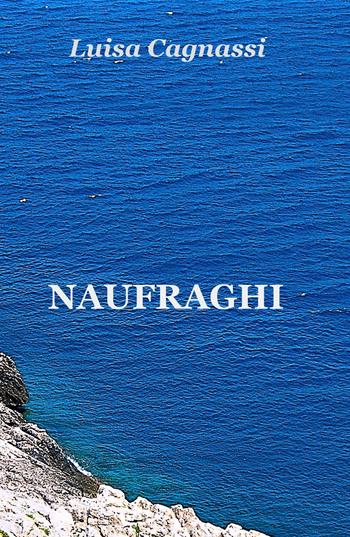 Naufraghi - Luisa Cagnassi - Libro ilmiolibro self publishing 2019, La community di ilmiolibro.it | Libraccio.it