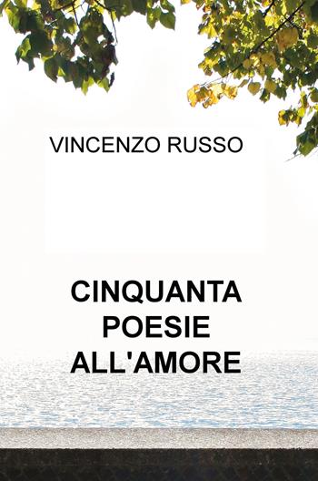 Cinquanta poesie all'amore - Vincenzo Russo - Libro ilmiolibro self publishing 2019, La community di ilmiolibro.it | Libraccio.it