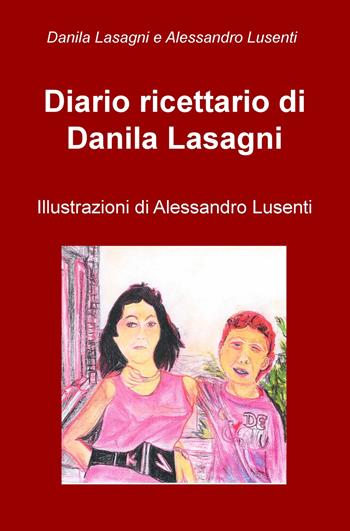 Diario ricettario di Danila Lasagni - Danila Lasagni - Libro ilmiolibro self publishing 2019, La community di ilmiolibro.it | Libraccio.it